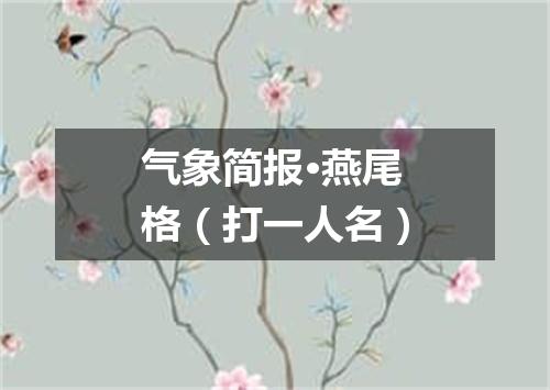 气象简报·燕尾格（打一人名）