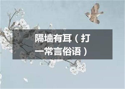 隔墙有耳（打一常言俗语）