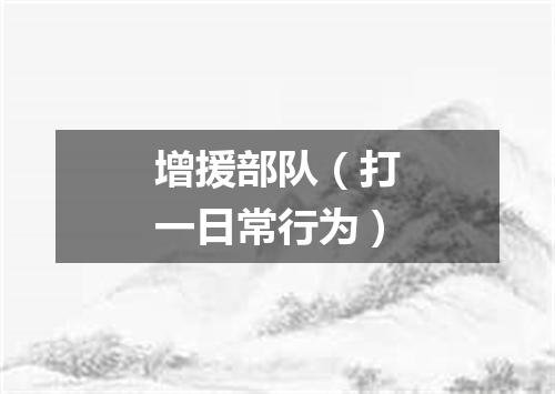 增援部队（打一日常行为）