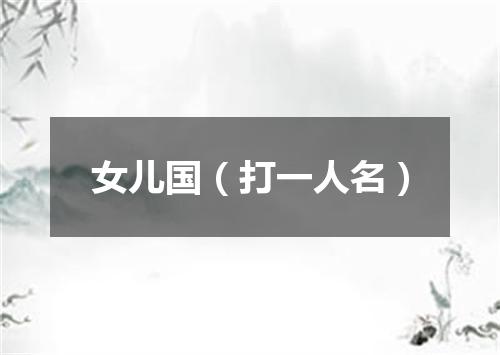 女儿国（打一人名）