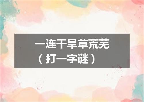 一连干旱草荒芜（打一字谜）