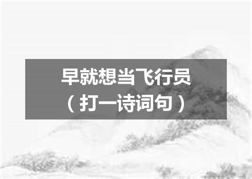 早就想当飞行员（打一诗词句）