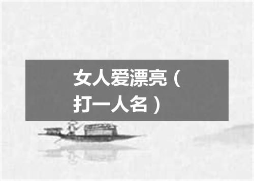 女人爱漂亮（打一人名）