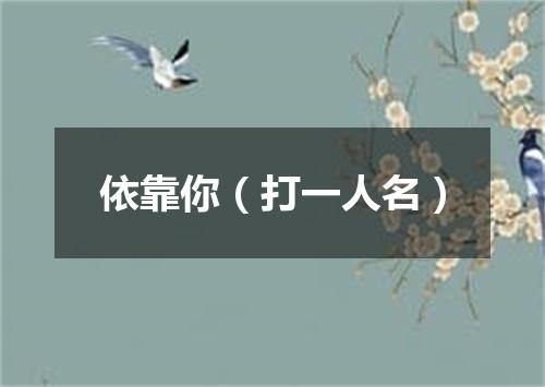 依靠你（打一人名）
