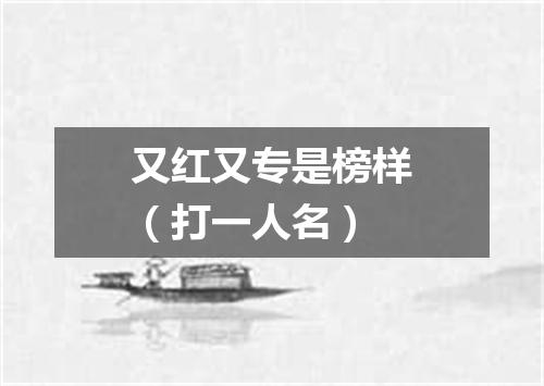 又红又专是榜样（打一人名）