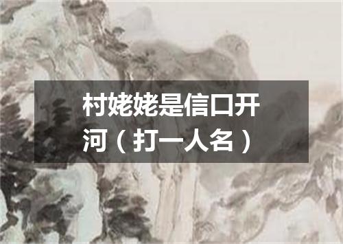 村姥姥是信口开河（打一人名）