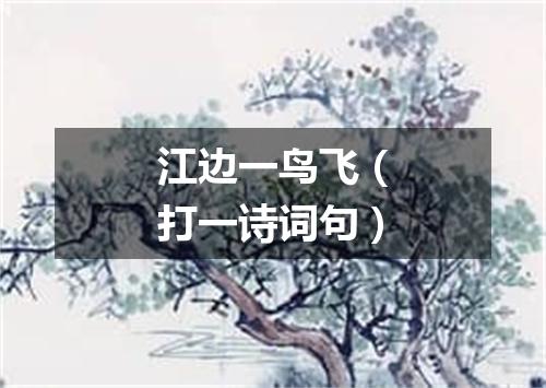 江边一鸟飞（打一诗词句）
