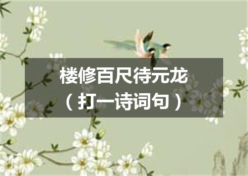 楼修百尺待元龙（打一诗词句）