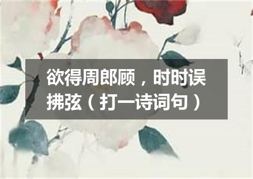 欲得周郎顾，时时误拂弦（打一诗词句）
