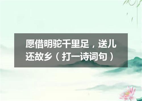 愿借明驼千里足，送儿还故乡（打一诗词句）