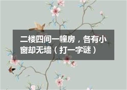 二楼四间一幢房，各有小窗却无墙（打一字谜）