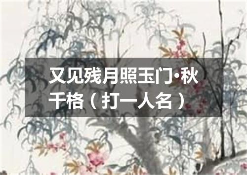 又见残月照玉门·秋千格（打一人名）