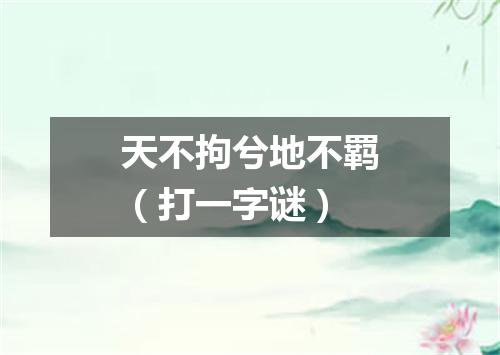 天不拘兮地不羁（打一字谜）