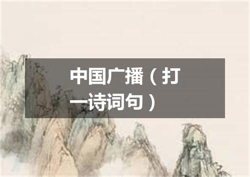 中国广播（打一诗词句）