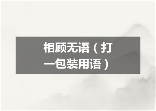 相顾无语（打一包装用语）