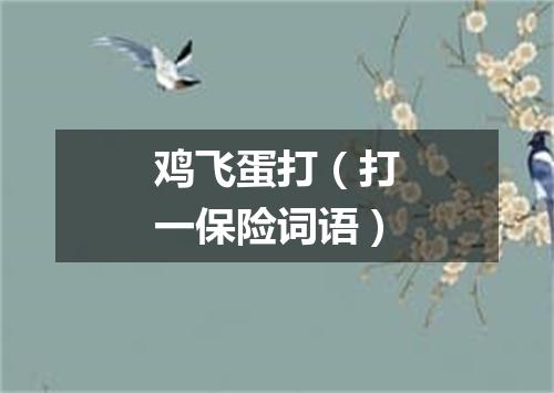 鸡飞蛋打（打一保险词语）