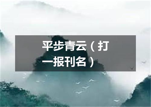 平步青云（打一报刊名）