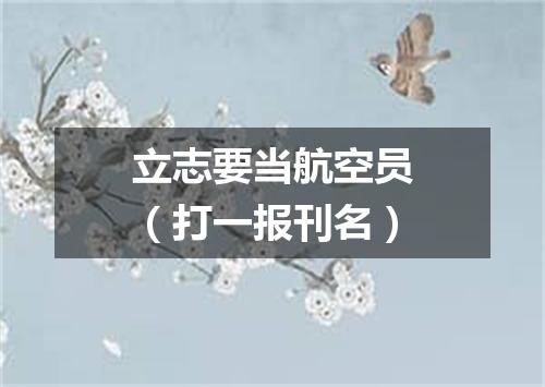 立志要当航空员（打一报刊名）