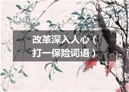 改革深入人心（打一保险词语）