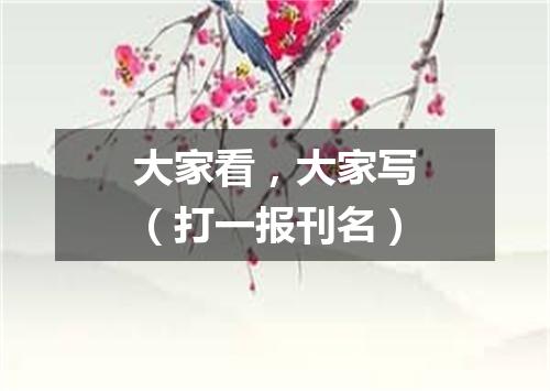 大家看，大家写（打一报刊名）