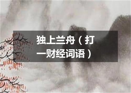 独上兰舟（打一财经词语）