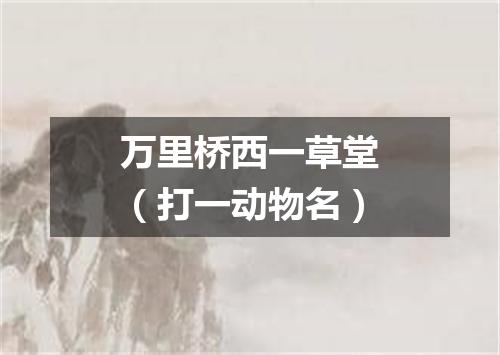 万里桥西一草堂（打一动物名）