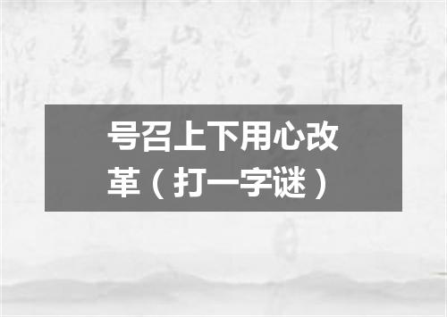 号召上下用心改革（打一字谜）