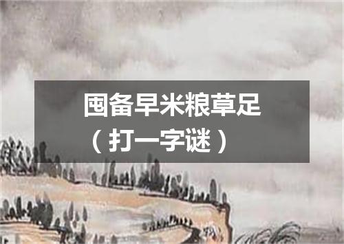 囤备早米粮草足（打一字谜）
