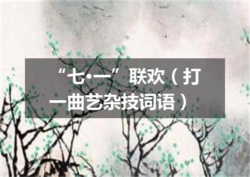 “七·一”联欢（打一曲艺杂技词语）