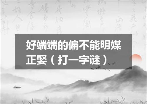 好端端的偏不能明媒正娶（打一字谜）
