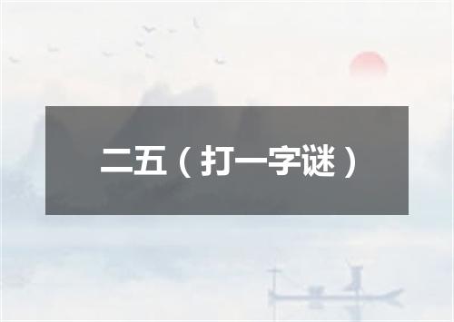 二五（打一字谜）