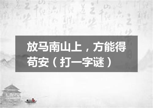 放马南山上，方能得苟安（打一字谜）