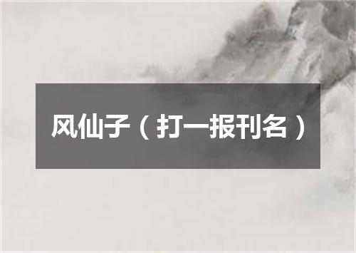 风仙子（打一报刊名）