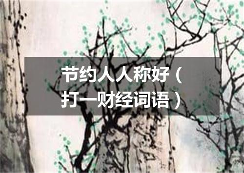 节约人人称好（打一财经词语）