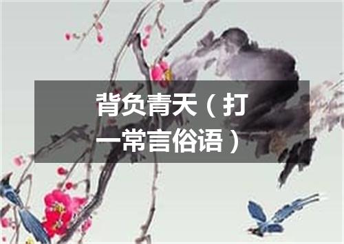 背负青天（打一常言俗语）
