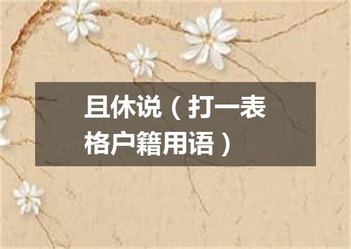 且休说（打一表格户籍用语）