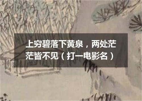 上穷碧落下黄泉，两处茫茫皆不见（打一电影名）
