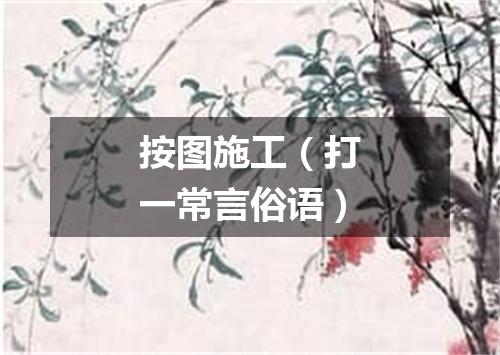 按图施工（打一常言俗语）