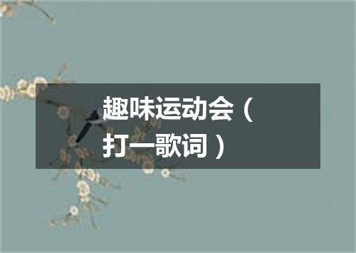 趣味运动会（打一歌词）