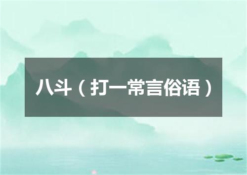 八斗（打一常言俗语）