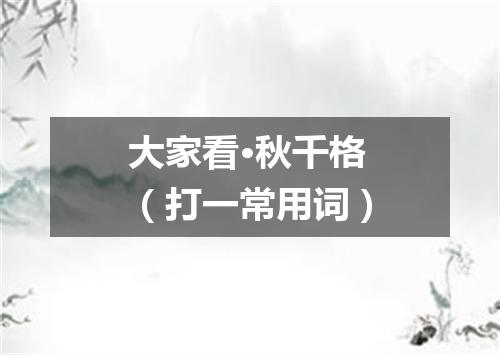 大家看·秋千格（打一常用词）
