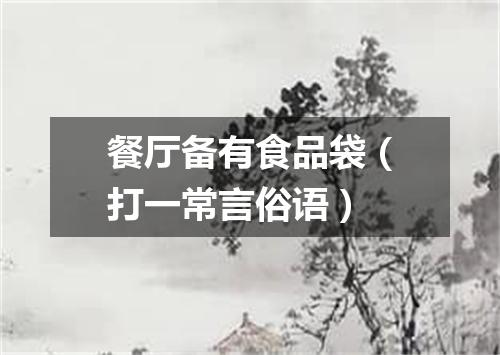 餐厅备有食品袋（打一常言俗语）