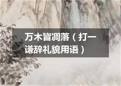 万木皆凋落（打一谦辞礼貌用语）