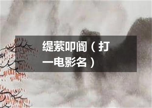 缇萦叩阍（打一电影名）
