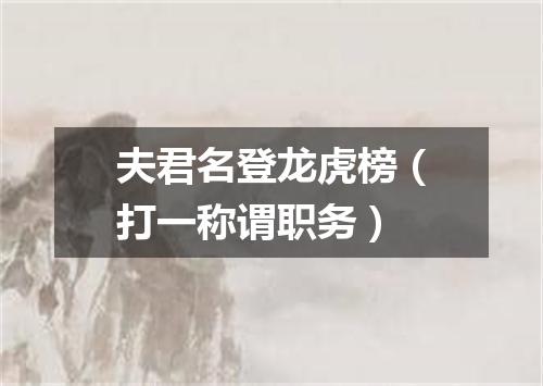 夫君名登龙虎榜（打一称谓职务）