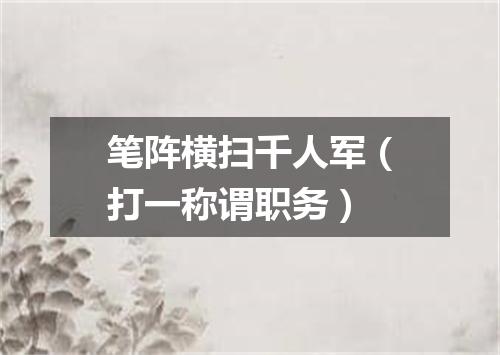 笔阵横扫千人军（打一称谓职务）