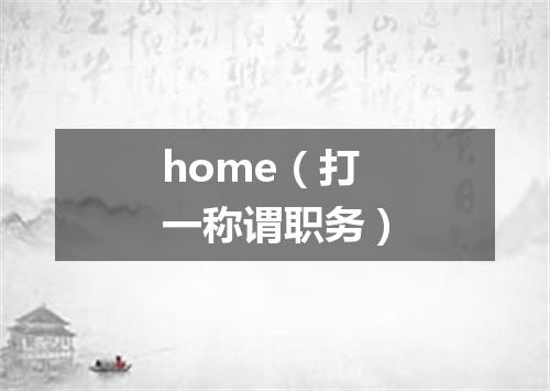 home（打一称谓职务）