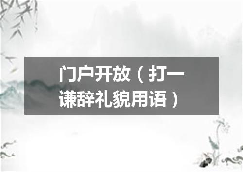 门户开放（打一谦辞礼貌用语）