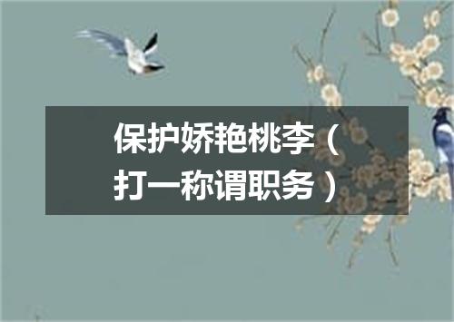 保护娇艳桃李（打一称谓职务）