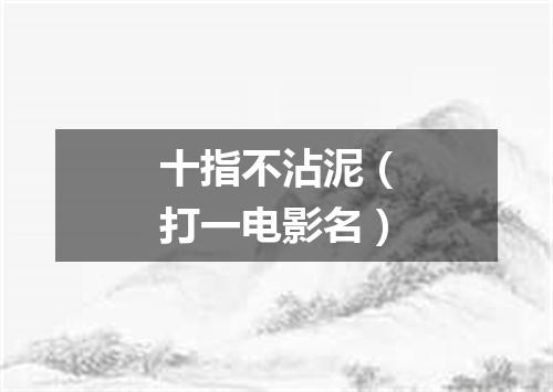 十指不沾泥（打一电影名）